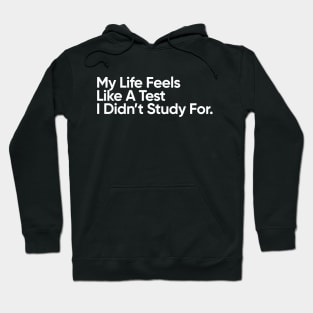 My Life Feels Like A Test I Didn't Study For. Hoodie